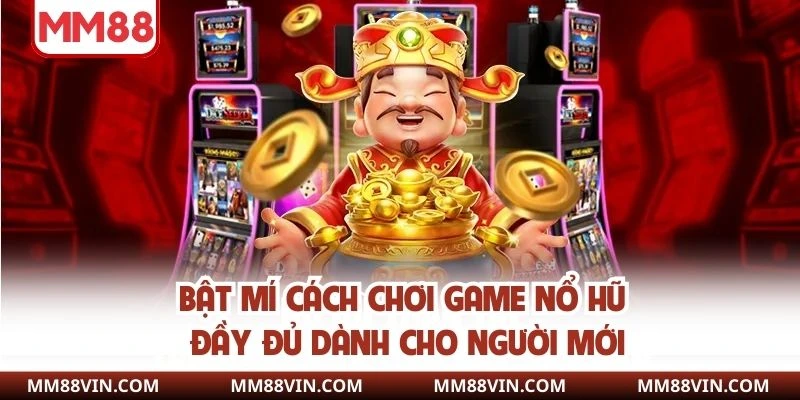 Bật mí cách chơi game nổ hũ đầy đủ dành cho người mới