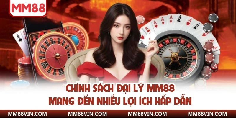Chính sách đại lý MM88 mang đến nhiều lợi ích hấp dẫn