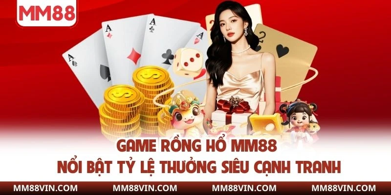 Game Rồng Hổ MM88 nổi bật tỷ lệ thưởng siêu cạnh tranh