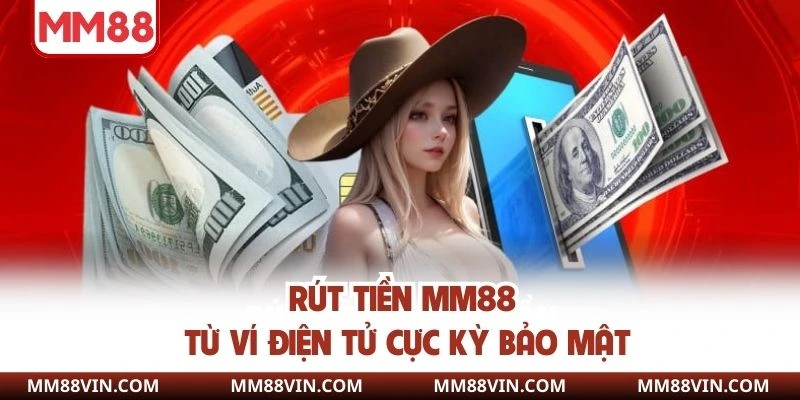 Rút tiền MM88 từ ví điện tử cực kỳ bảo mật