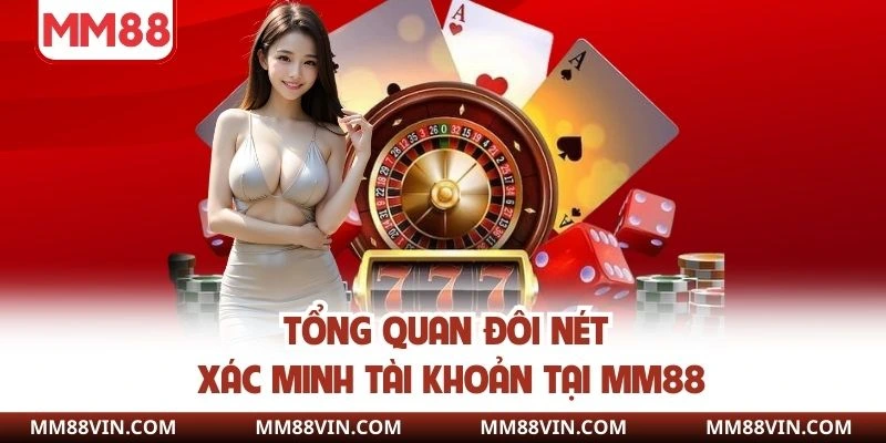 Tổng quan đôi nét xác minh tài khoản tại MM88