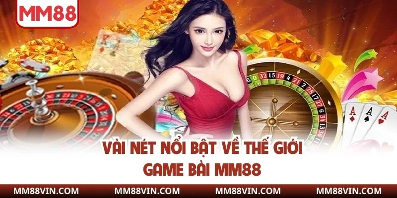 Vài nét nổi bật về thế giới game bài MM88